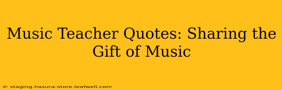Music Teacher Quotes: Sharing the Gift of Music