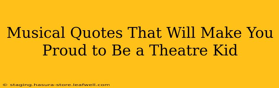 Musical Quotes That Will Make You Proud to Be a Theatre Kid