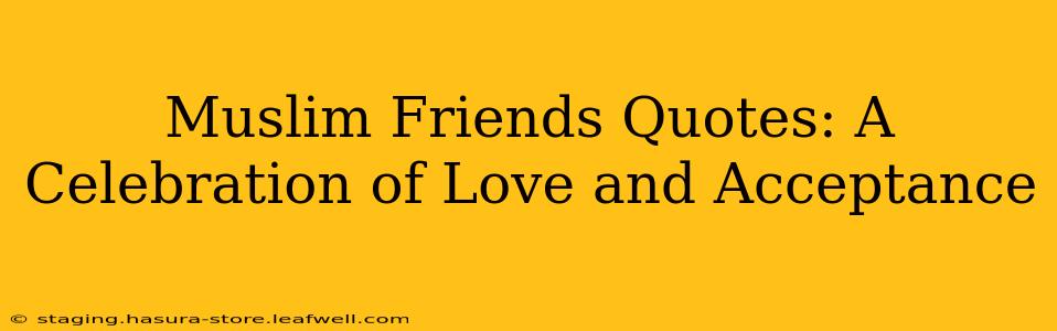 Muslim Friends Quotes: A Celebration of Love and Acceptance