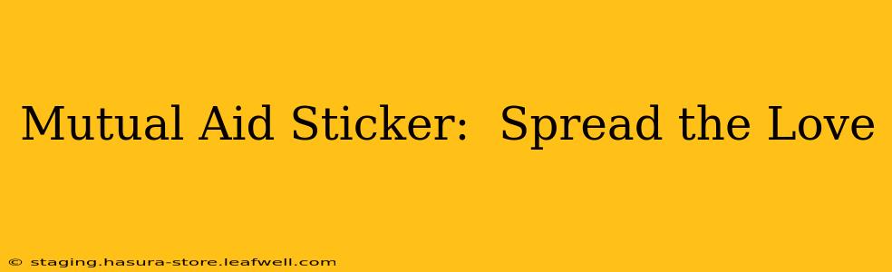 Mutual Aid Sticker:  Spread the Love
