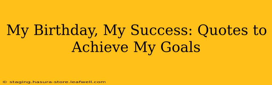 My Birthday, My Success: Quotes to Achieve My Goals