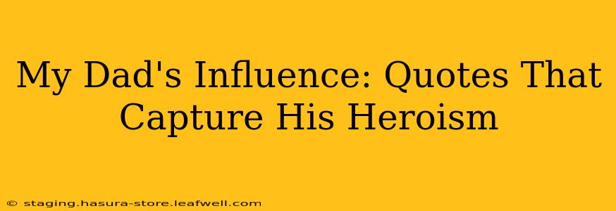 My Dad's Influence: Quotes That Capture His Heroism