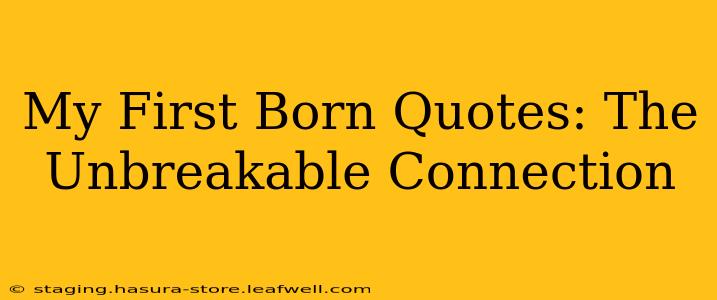 My First Born Quotes: The Unbreakable Connection