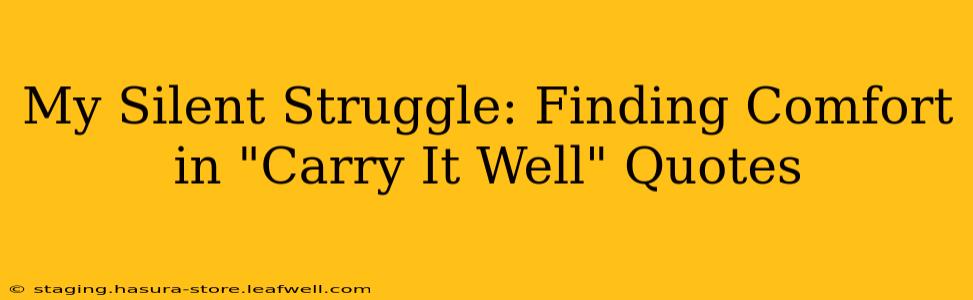 My Silent Struggle: Finding Comfort in "Carry It Well" Quotes