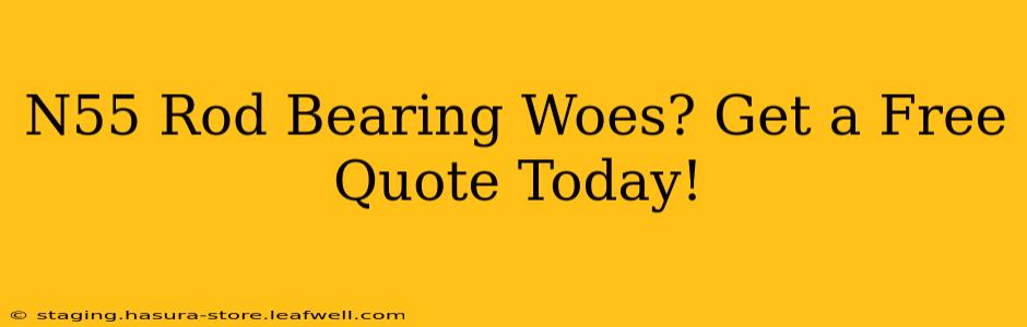 N55 Rod Bearing Woes? Get a Free Quote Today!