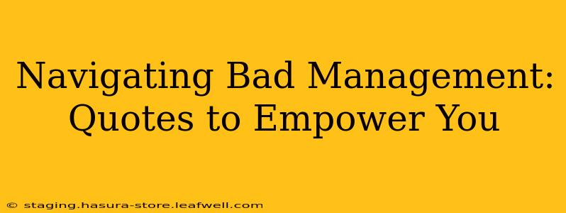 Navigating Bad Management:  Quotes to Empower You