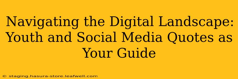 Navigating the Digital Landscape: Youth and Social Media Quotes as Your Guide