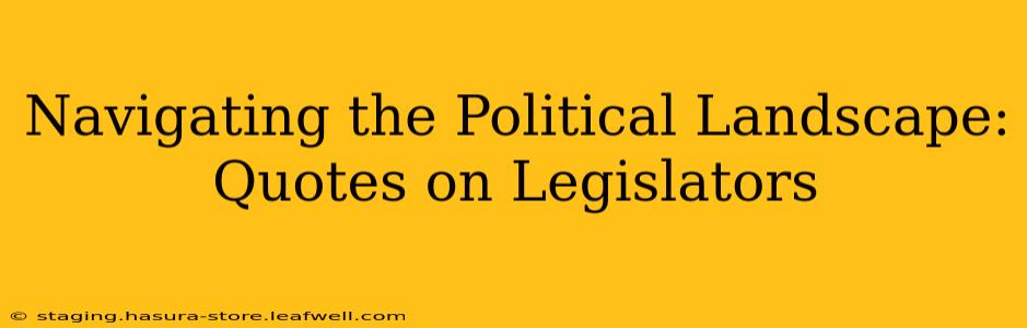 Navigating the Political Landscape: Quotes on Legislators