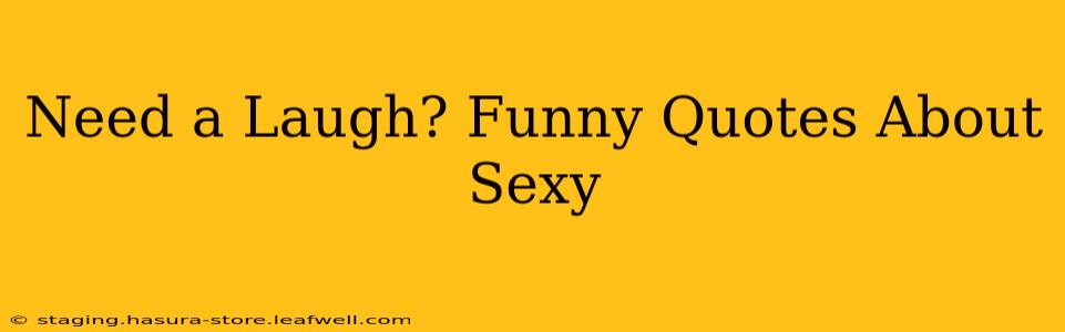 Need a Laugh? Funny Quotes About Sexy