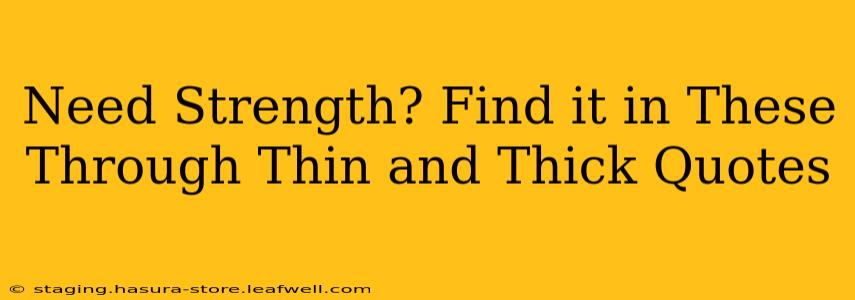 Need Strength? Find it in These Through Thin and Thick Quotes