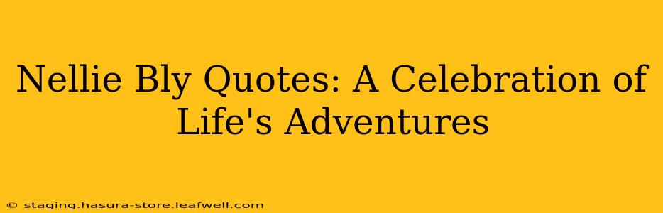 Nellie Bly Quotes: A Celebration of Life's Adventures