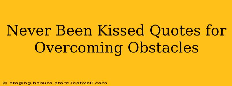 Never Been Kissed Quotes for Overcoming Obstacles