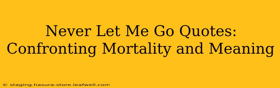 Never Let Me Go Quotes: Confronting Mortality and Meaning