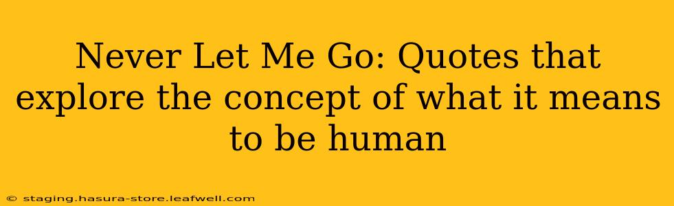 Never Let Me Go: Quotes that explore the concept of what it means to be human