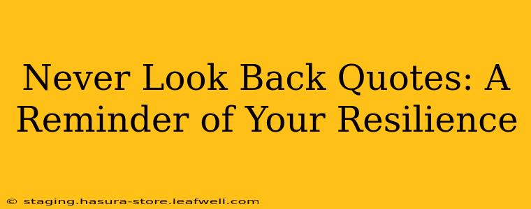 Never Look Back Quotes: A Reminder of Your Resilience