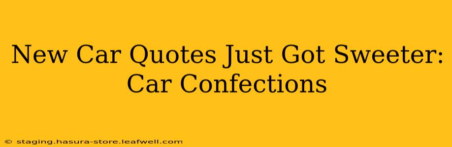 New Car Quotes Just Got Sweeter: Car Confections
