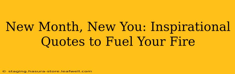 New Month, New You: Inspirational Quotes to Fuel Your Fire