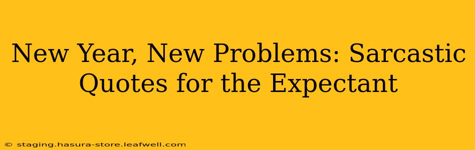New Year, New Problems: Sarcastic Quotes for the Expectant