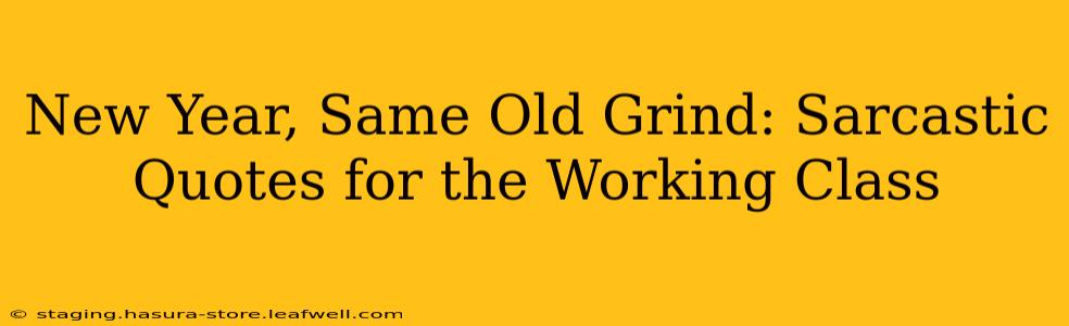 New Year, Same Old Grind: Sarcastic Quotes for the Working Class