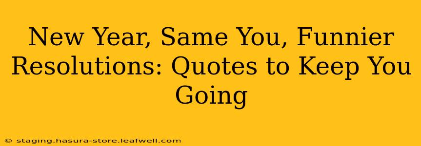 New Year, Same You, Funnier Resolutions: Quotes to Keep You Going