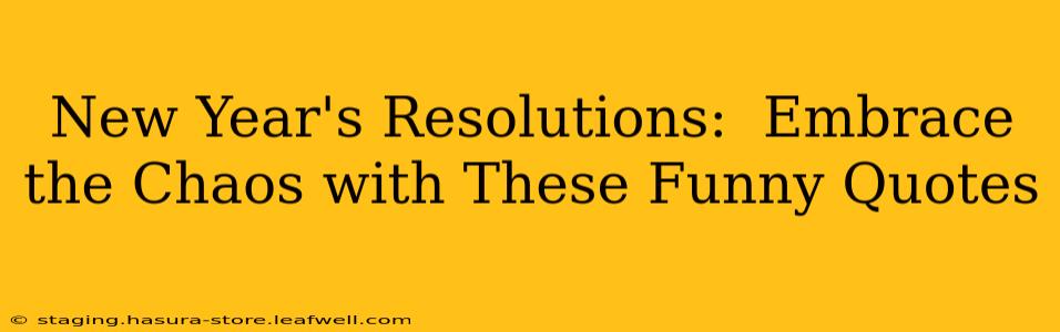 New Year's Resolutions:  Embrace the Chaos with These Funny Quotes