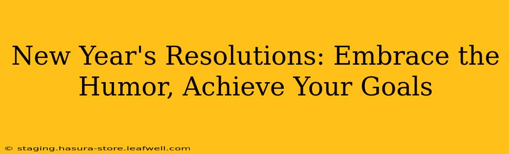 New Year's Resolutions: Embrace the Humor, Achieve Your Goals