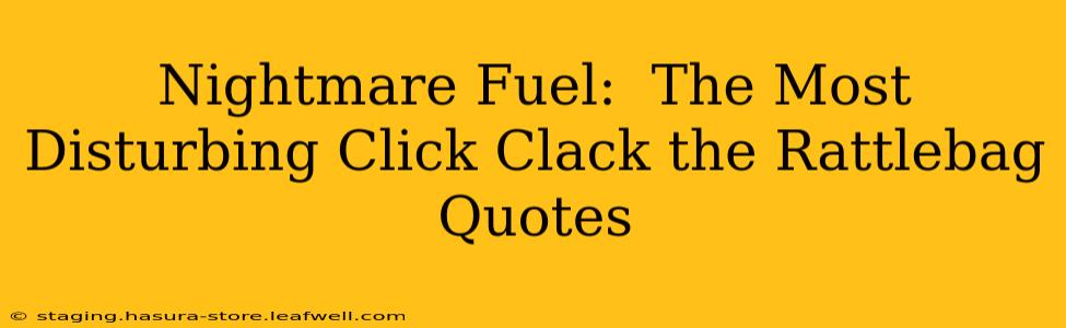 Nightmare Fuel:  The Most Disturbing Click Clack the Rattlebag Quotes
