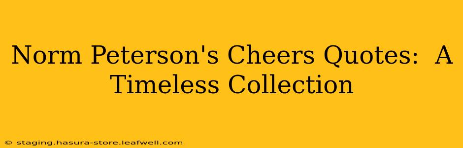 Norm Peterson's Cheers Quotes:  A Timeless Collection