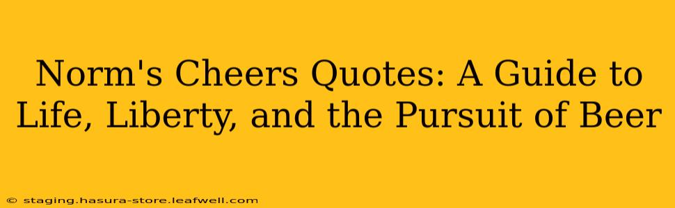 Norm's Cheers Quotes: A Guide to Life, Liberty, and the Pursuit of Beer