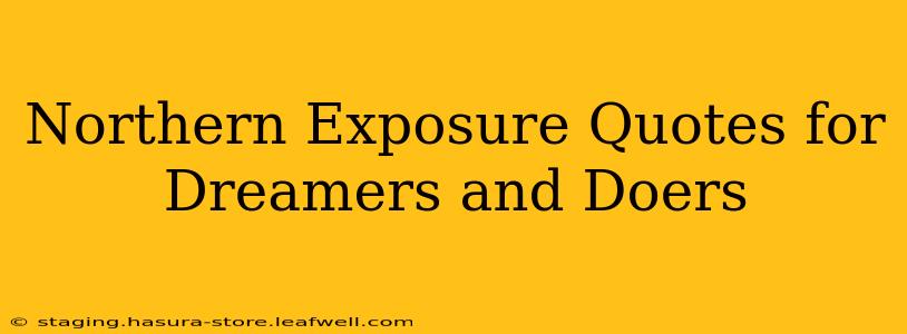 Northern Exposure Quotes for Dreamers and Doers