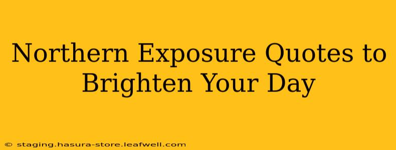 Northern Exposure Quotes to Brighten Your Day