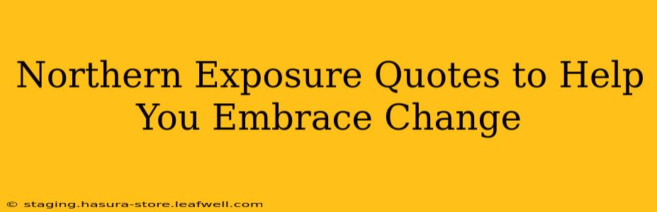 Northern Exposure Quotes to Help You Embrace Change