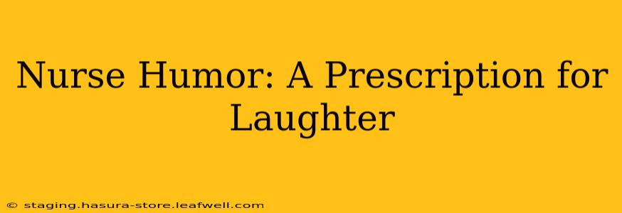Nurse Humor: A Prescription for Laughter