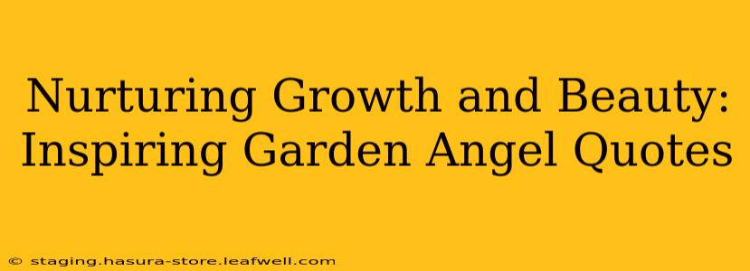 Nurturing Growth and Beauty: Inspiring Garden Angel Quotes
