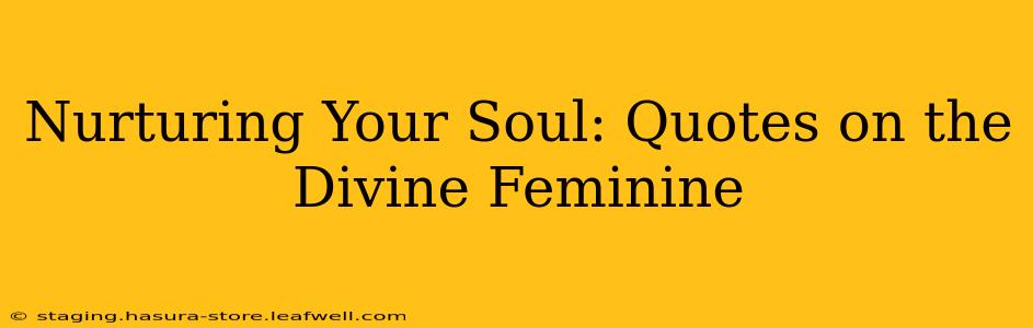 Nurturing Your Soul: Quotes on the Divine Feminine