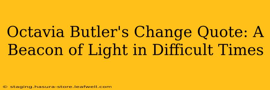 Octavia Butler's Change Quote: A Beacon of Light in Difficult Times