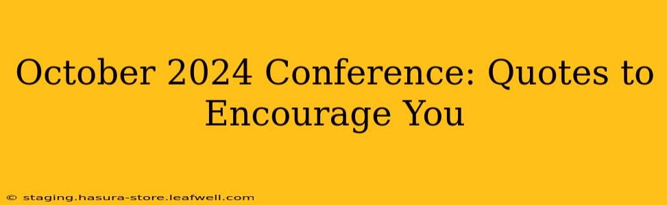 October 2024 Conference: Quotes to Encourage You