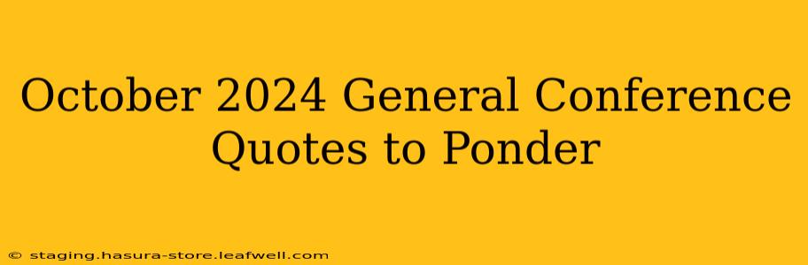 October 2024 General Conference Quotes to Ponder