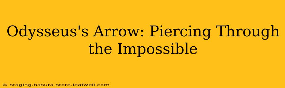 Odysseus's Arrow: Piercing Through the Impossible