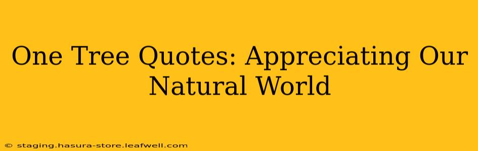 One Tree Quotes: Appreciating Our Natural World