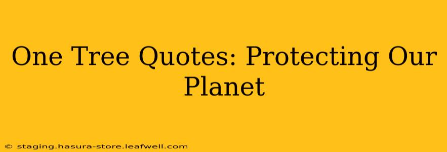 One Tree Quotes: Protecting Our Planet