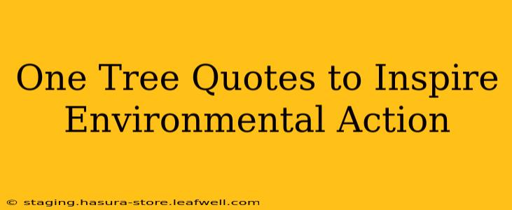 One Tree Quotes to Inspire Environmental Action