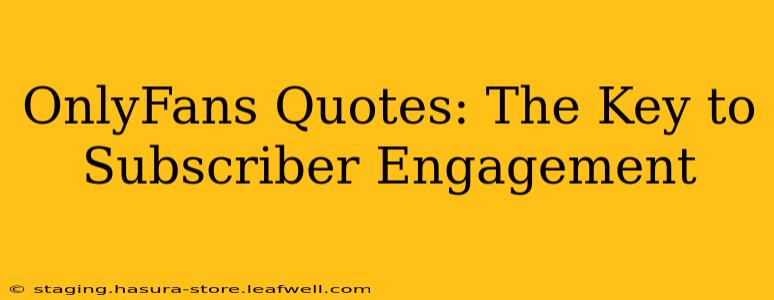 OnlyFans Quotes: The Key to Subscriber Engagement