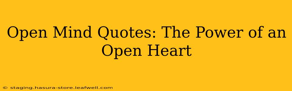 Open Mind Quotes: The Power of an Open Heart