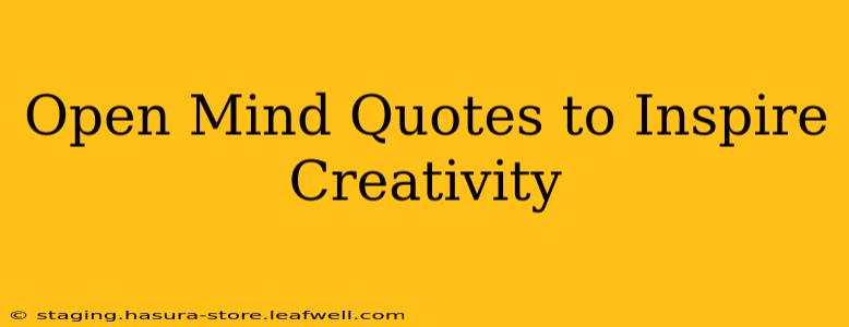Open Mind Quotes to Inspire Creativity