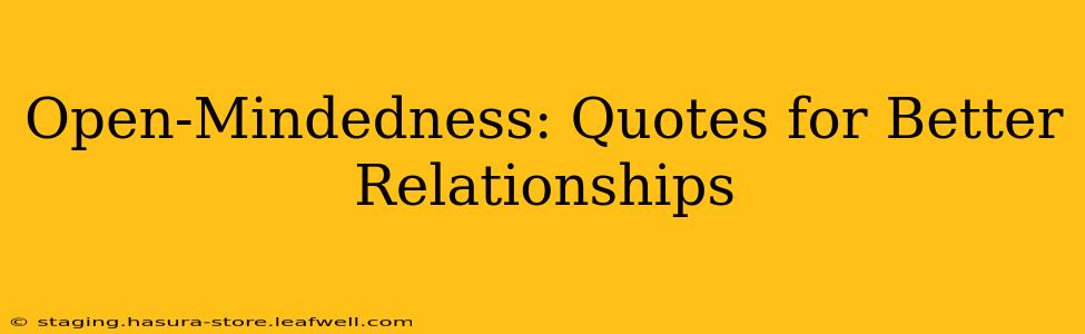 Open-Mindedness: Quotes for Better Relationships