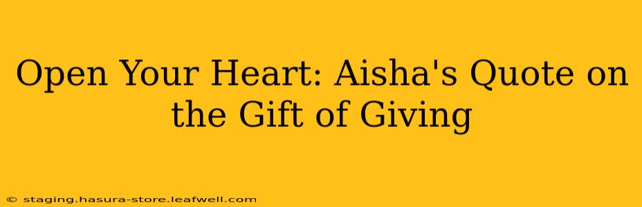 Open Your Heart: Aisha's Quote on the Gift of Giving