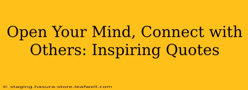 Open Your Mind, Connect with Others: Inspiring Quotes