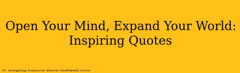 Open Your Mind, Expand Your World: Inspiring Quotes