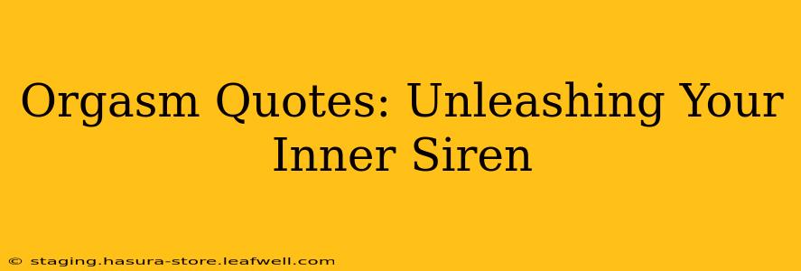 Orgasm Quotes: Unleashing Your Inner Siren